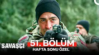 Savaşçı 51. Bölüm (HAFTA SONU ÖZEL)