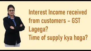 GST Query- GST implications on interest income received from customers due to late payment