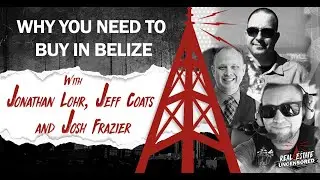 Why You Need to Buy Real Estate in Belize w/Jonathan Lohr, Jeff Coats and Josh Frazier