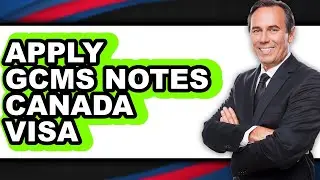 How to Apply Gcms Notes Canada Visa - Step by Step