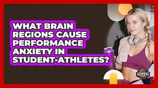 What Brain Regions Cause Performance Anxiety In Student-athletes? - Student Athlete Central
