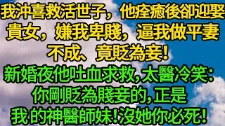 我沖喜救活世子，他痊癒後卻迎娶貴女，嫌我卑賤，逼我做平妻不成、竟貶為妾！新婚夜他吐血求救，太醫冷笑：你剛貶為賤妾的，正是我的神醫師妹！沒她你必死！