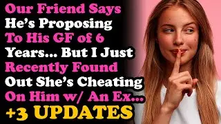 UPDATE Friend's Proposing To His GF Of 6 Yrs, But I Just Learned She's Been Cheating~ RELATIONSHIPS