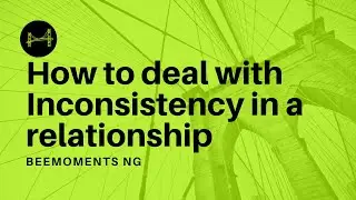 HOW TO DEAL WITH INCONSISTENCY IN A RELATIONSHIP//PEP TALK//INCONSISTENCY IN A RELATIONSHIP