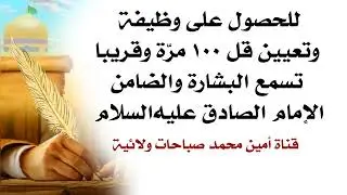 للحصول على وظيفة وتعيين قل ١٠٠ مرّة وقريبا تسمع البشارة والضامن الإمام الصادق عليه‌السلام