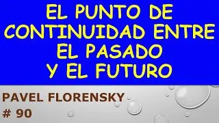 El Punto De Continuidad Entre El Pasado Y El Futuro Según Pavel Florensky _90