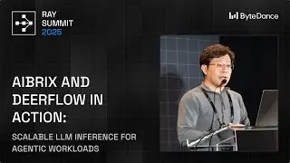 Agentic Workload Inference at Scale: ByteDance&rsquo;s AIBrix & DeerFlow | Ray Summit 2025