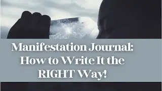 Manifestation Journal: How to Write It the RIGHT Way!