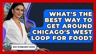 What's The Best Way To Get Around Chicago's West Loop For Food? - What To Know About Chicago