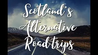 Scotland's ALTERNATIVE Road Trips
