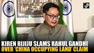 &ldquo;Stop irresponsible remarks&rdquo; Kiren Rijiju on Rahul Gandhi's claim of China occupying Indian land