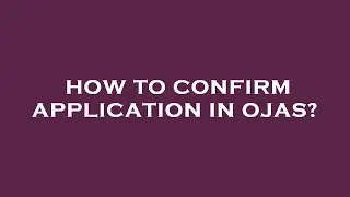 How to confirm application in ojas?