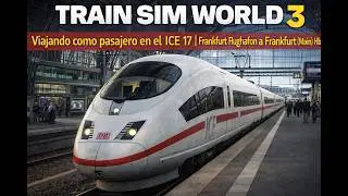 Train Sim World 3 - Viajando como pasajero en el ICE 17 | Frankfurt Flughafen a Frankfurt (Main) Hbf