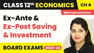 Class 12 Macroeconomics Chapter 4 | Ex-Ante and Ex-Post Saving and Investment 2022-23