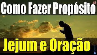 Como Fazer um Propósito de Jejum e Oração conforme a Bíblia