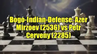 Bogo-Indian-Defense: Azer Mirzoev (2536) vs Petr Cerveny (2285)