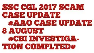 Ssc cgl 2017 scam case update#aao case update 8 aug#cbi investigation cmpleted#