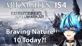 【ARKNIGHTS】IS#4 ~ BRAVING NATURE 10 TODAY?! I HOPE IT'S NOT TOO HARD!!!