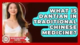 What Is Dantian In Traditional Chinese Medicine? - Holistic Asian Health Practices