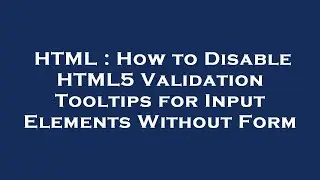 HTML : How to Disable HTML5 Validation Tooltips for Input Elements Without Form