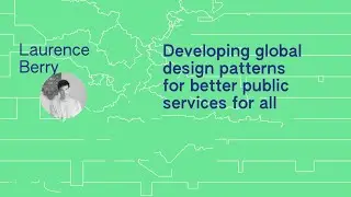 Developing global design patterns for better public services for all &ndash; Laurence Berry