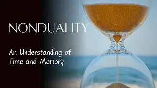 Time and Memory through the Lens of Nonduality [no music]