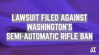 Lawsuit Filed Against Washington&rsquo;s Semi-Automatic Rifle Ban