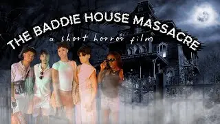 THE BADDIE HOUSE MASSACRE (a short horror film)