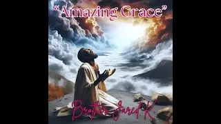 Brother Jared K. - Amazing Grace (prod. by Brother Jared K)