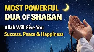SPECIAL DUA SHABAN  - ALLAH WILL HELP YOU TO GET SUCCES, PEAGE, HAPPINESS ( INSHA ALLAH )