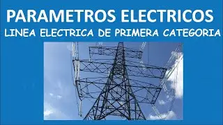 Calculo de PARAMETROS ELECTRICOS lineas primera categoria |Lineas Electricas