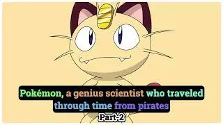Pok&eacute;mon, a genius scientist who traveled through time from pirates | Part-2