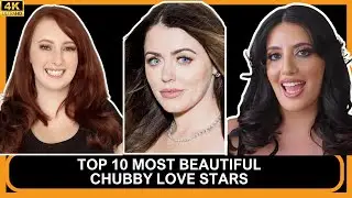 TOP 10 MOST BEAUTIFUL CHUBBY LOVE STARS