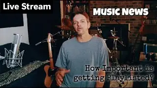Live Stream Music News & How Important is Getting Playlisted?