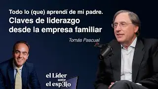 Todo lo (que) aprend&iacute; de mi padre, con Tom&aacute;s Pascual: Claves de liderazgo desde la empresa familiar