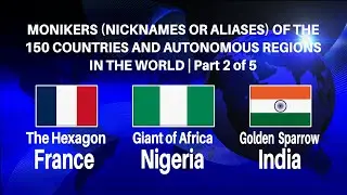 Part 2 of 5 | Monikers (Nicknames or Aliases) of the 150 Countries & Autonomous Regions in the World