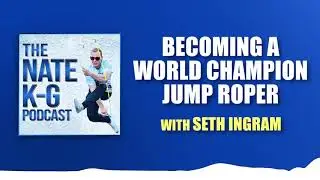 (#49) Becoming A World Champion Jump Roper With Seth Ingram | The Nate K-G Podcast