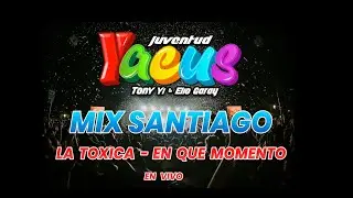 JUVENTUD YACUS - LA TOXICA - EN QUE MOMENTO - MIX SANTIAGO EN VIVO 2026