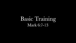 Basic Training (Mark 6:7-13) Pastor Nathaniel Pringle