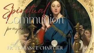 SPIRITUAL COMMUNION prayer with Fr. Terrance Chartier, FI [Audio]