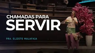 CHAMADAS PARA SERVIR - Pra. Elizete Malafaia