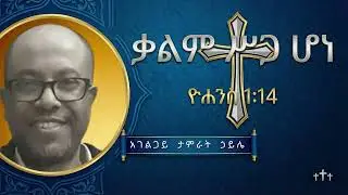 ቃልም ሥጋ ሆነ - ዮሐንስ 1:14 | አገልጋይ ታምራት ኃይሌ