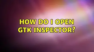 Ubuntu: How do I open GTK Inspector? (2 Solutions!!)