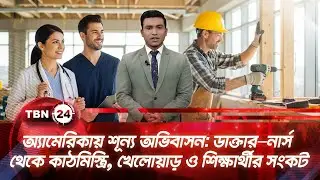 অ্যামেরিকায় শূন্য অভিবাসন: ডাক্তার–নার্স থেকে কাঠমিস্ত্রি, খেলোয়াড় ও শিক্ষার্থীর সংকট | TBN24 NEWS