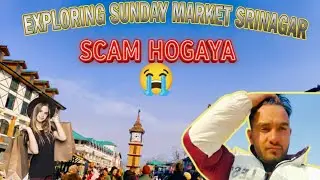 SCAM HOGAYA 😭 || I EXPLORE SUNDAY MARKET SRINAGAR || MINI TRAVEL VLOG