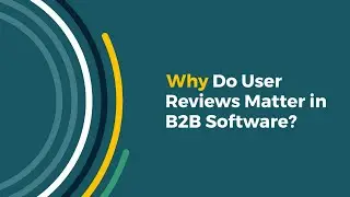 Why Do User Reviews Matter in B2B Software?