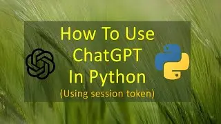 How To Use ChatGPT In Python Using Session Token