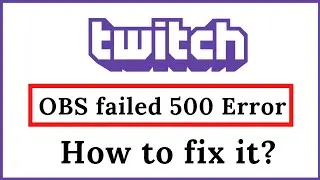 Twitch url code error 500 OBS failed to get text from remote, to load channel information How to Fix