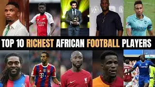 Top 10 Richest African Footballers in 2024: Net Worth, Achievements & Career Highlights
