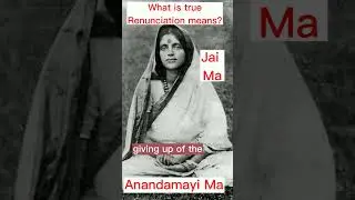 What does true Renunciation mean? , this powerful message from Anadamayi ma will change your life